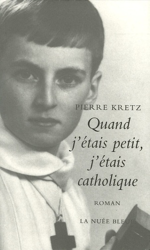 Pierre Kretz - Quand j'étais petit, j'étais catholique.