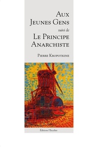 Pierre Kropotkine - Aux jeunes gens, suivi de : Principe de l'anarchie.