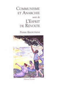 Pierre Kropotkine - Communisme et anarchie suivi de L'esprit de révolte.
