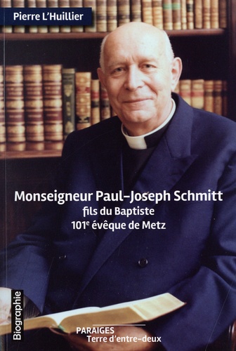 Monseigneur Paul-Joseph Schmitt, fils du Baptiste. 101e évêque de Metz