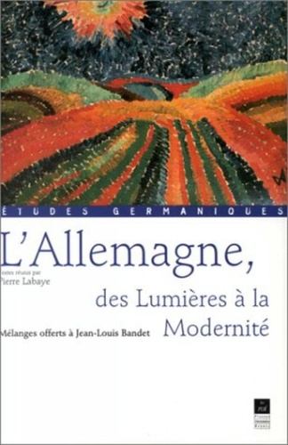 Pierre Labaye - L'Allemagne, des Lumières à la modernité - Mélanges offerts à Jean-Louis Bandet.