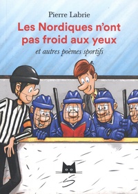 Pierre Labrie - Les Nordiques n'ont pas froid aux yeux et autres poèmes sportifs.