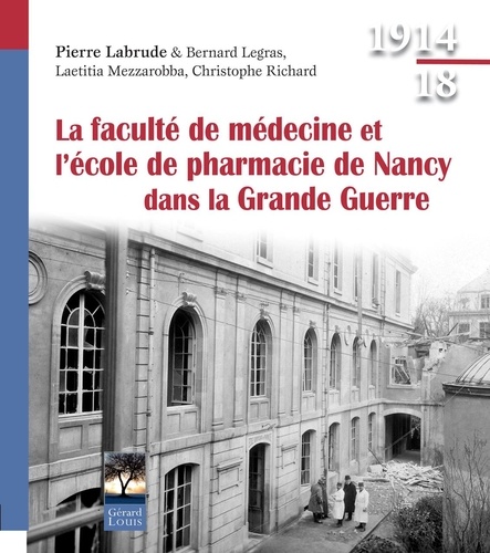 Pierre Labrude et Bernard Legras - La faculté de médecine et l'école de pharmacie de Nancy pendant la Grande Guerre.