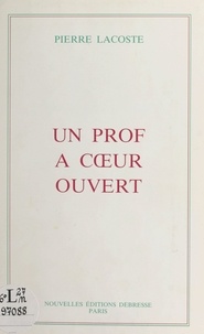 Pierre Lacoste - Un prof à cœur ouvert : autobiographie.