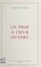Pierre Lacoste - Un prof à cœur ouvert : autobiographie.