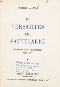 Pierre Ladoué - Et Versailles fut sauvegardé - Souvenirs d'un conservateur, 1939-1941.