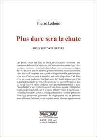Pierre Ladoué - Plus dure sera la chute - Deux histoires brèves.