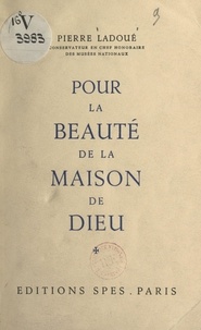 Pierre Ladoué - Pour la beauté de la maison de Dieu.