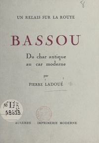 Pierre Ladoué - Un relais sur la route : Bassou - Du char antique au car moderne.