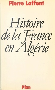 Pierre Laffont et Tanguy Bruté de Rémur - Histoire de la France en Algérie.