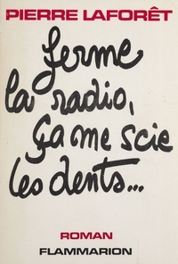 Pierre Laforêt - Ferme la radio, ça me scie les dents.