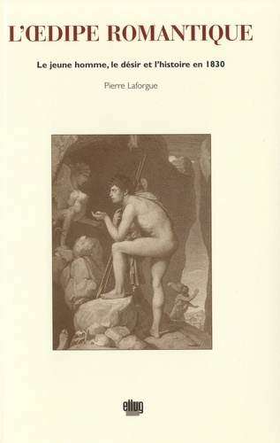 L'Oedipe romantique. Le jeune homme, le désir et l'histoire en 1830