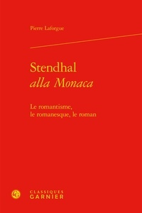 Pierre Laforgue - Stendhal alla monaca - Le romantisme, le romanesque, le roman.