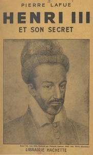 Pierre Lafue - Henri III et son secret.