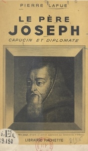 Pierre Lafue - Le père Joseph - Capucin et diplomate.