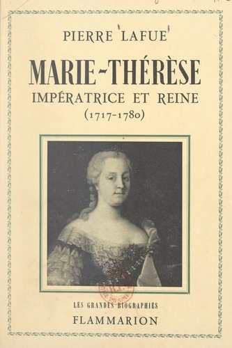 Marie-Thérèse : impératrice et reine. 1717-1780