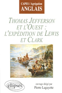 Pierre Lagayette - Thomas Jefferson et l'Ouest : l'expédition de Lewis et Clark.