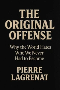 THE ORIGINAL OFFENSE: Why the World Hates Who We Never Had to Become