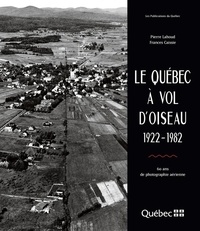 Pierre Lahoud - Le quebec a vol d'oiseau : 1922-1982 : 60 ans de photographie aer.