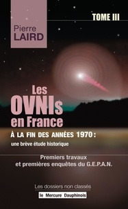 Pierre Laird - Les Ovnis en France à la fin des années 1970 : une brève étude historique - Tome 3, Premiers travaux et premières enquêtes du GEPAN (1977).