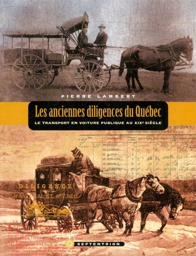 Pierre Lambert - Anciennes diligences du Québec (Les) - Le transport en voiture publique au XIXe siècle.