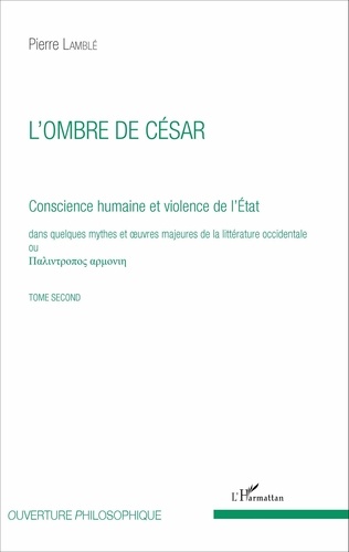 Pierre Lamblé - Conscience humaine et violence de l'Etat dans quelques mythes et oeuvres majeures de la littérature occidentale - Tome second, L'ombre de César.