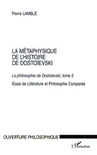 Pierre Lamblé - La métaphysique de l'histoire de Dostoïevski. - Tome 2, La philosphie de Dostoïevski, Essai de Littérature et Philosophie Comparée.