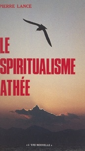Pierre Lance - Le spiritualisme athée.