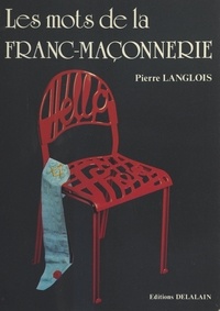 Pierre Langlois - Les mots de la franc-maçonnerie.