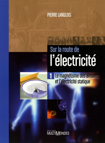 Pierre Langlois - Sur la route de l'électricité - Tome 1, Le magnétisme des aimants et l'électricité statique.