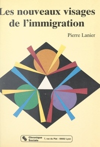 Pierre Lanier - Les nouveaux visages de l'immigration.