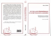 Pierre Lannoy - Le village périphérique, un autre visage de la banlieue - Spatialisation du quotidien et représentations sociales.
