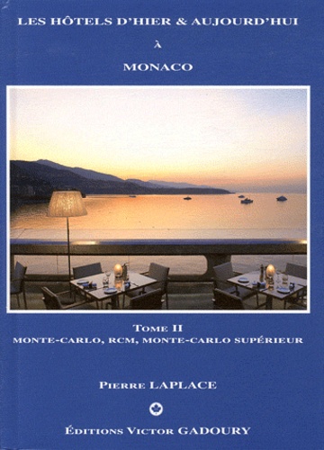 Pierre Laplace - Les hôtels d'hier & d'aujourd'hui à Monaco - Tome 2, Monte-Carlo, Roquebrune Cap-Martin, Monte-Carlo supérieur.