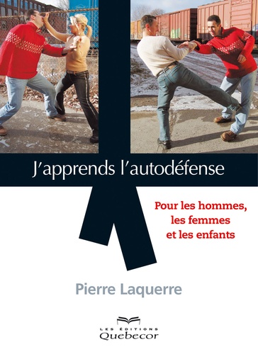 Pierre Laquerre - J'apprends l'autodéfense - Pour les hommes, les femmes et les enfants.