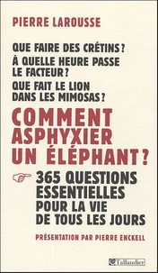 Pierre Larousse - Comment asphyxier un éléphant ? - 365 questions essentielles pour la vie de tous les jours.