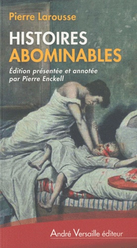 Pierre Larousse - Histoires abominables - 48 affaires criminelles du XIXe siècle (1817-1887).