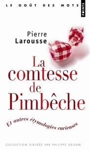 Pierre Larousse - La comtesse de Pimbêche - Et autres étymologies curieuses.