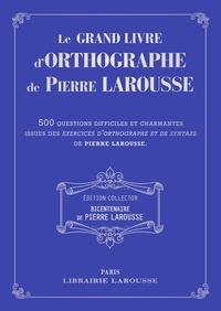 Le grand livre dorthographe de Pierre Larousse - 500 questions difficiles et charmantes issues des Exercices dorthographe et de syntaxe de Pierre Larousse.pdf