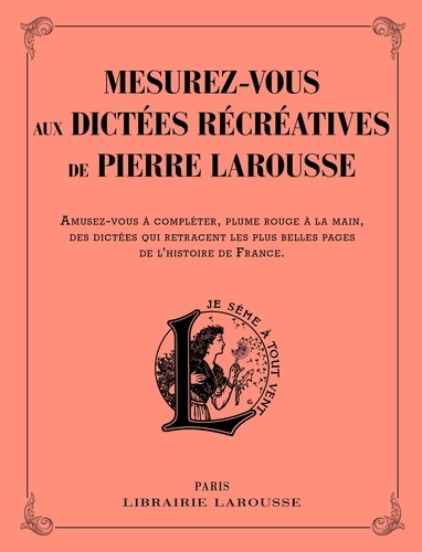 Pierre Larousse - Mesurez-vous aux dictées récréatives de Pierre Larousse - Amusez-vous à compléter, plume rouge à la main, des dictées qui retracent les plus belles pages de l'Histoire de France.