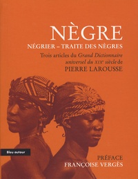Pierre Larousse - Nègre - Négrier - Traite des nègres - Extraits du Grand Dictionnaire universel du XIXe siècle.
