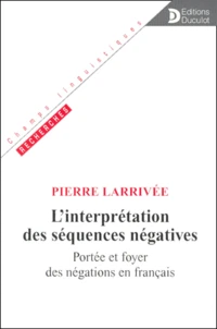 L'Interpretation Des Sequences Negatives. Portee Et Foyer Des Negations En Francais