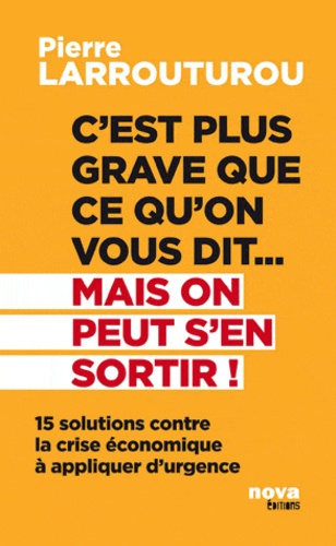 Pierre Larrouturou - C'est plus grave que ce qu'on vous dit... Mais on peut s'en sortir ! - 15 solutions contre la crise économique à appliquer d'urgence.