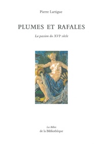 Pierre Lartigue - Plumes et rafales - La passion du XVIe siècle.