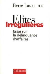 Pierre Lascoumes - Elites irrégulières - Essai sur la délinquance d'affaires.