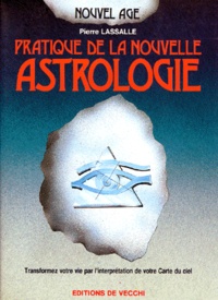 Pierre Lassale - Pratique De La Nouvelle Astrologie. Transformez Votre Vie Par L'Interpretation De Votre Carte Du Ciel.