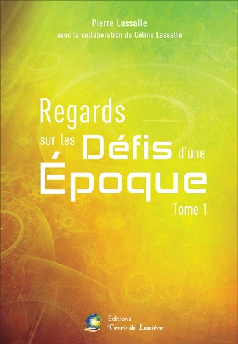 Pierre Lassalle - Regards sur les défis d'une époque - Tome 1.