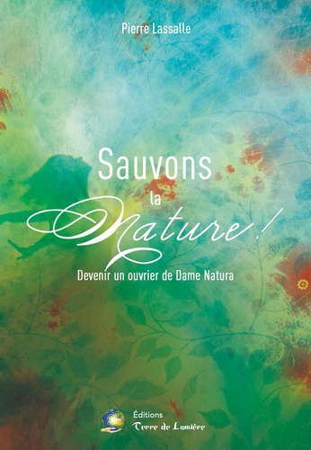 Pierre Lassalle - Sauvons la Nature ! - Devenir un ouvrier de Dame Natura.