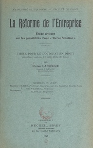 Pierre Lassègue - La réforme de l'entreprise : étude critique sur les possibilités d'une tierce solution - Thèse pour le Doctorat en droit, présentée et soutenue le 3 juillet 1948 à 17 heures.
