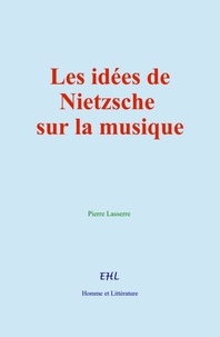 Pierre Lasserre - Les idées de Nietzsche sur la musique.