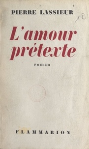 Pierre Lassieur - L'amour prétexte.